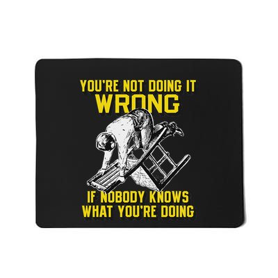 YouRe Not Doing It Wrong If Nobody Knows What YouRe Doing Mousepad