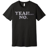 Yeah... No Distressed Funny Saying Yeah... No Premium T-Shirt