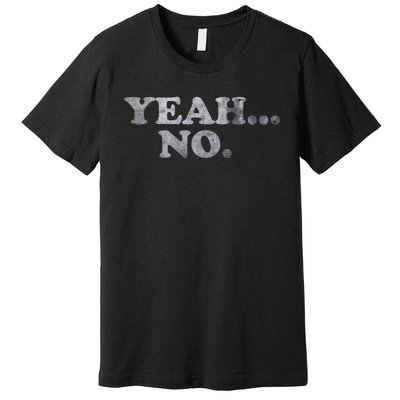 Yeah... No Distressed Funny Saying Yeah... No Premium T-Shirt