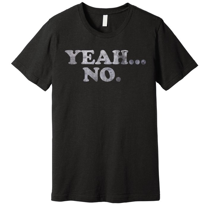 Yeah... No Distressed Funny Saying Yeah... No Premium T-Shirt