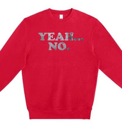 Yeah... No Distressed Funny Saying Yeah... No Premium Crewneck Sweatshirt