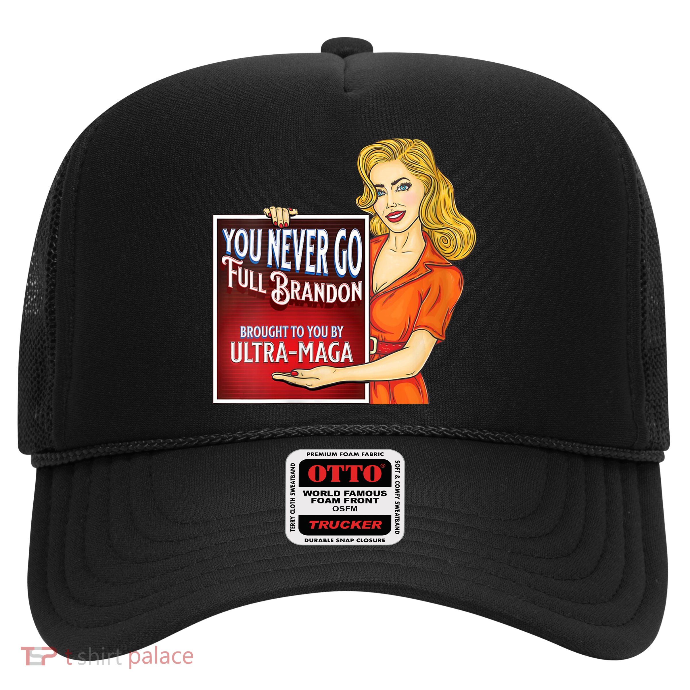 You Never Go Full Brandon Brought To You Buy Ultra Maga Trucker Hat
