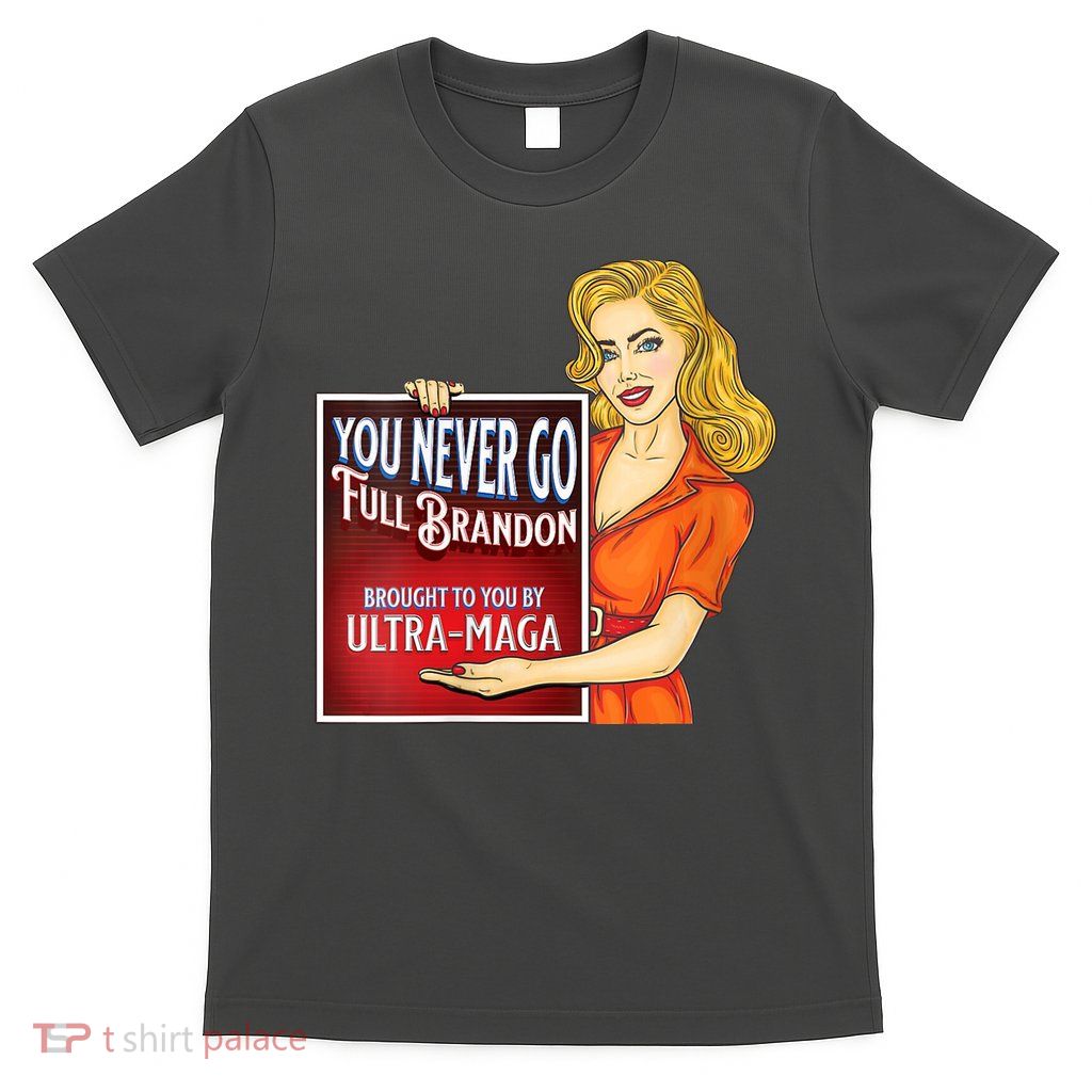 You Never Go Full Brandon Brought To You Buy Ultra Maga T-Shirt