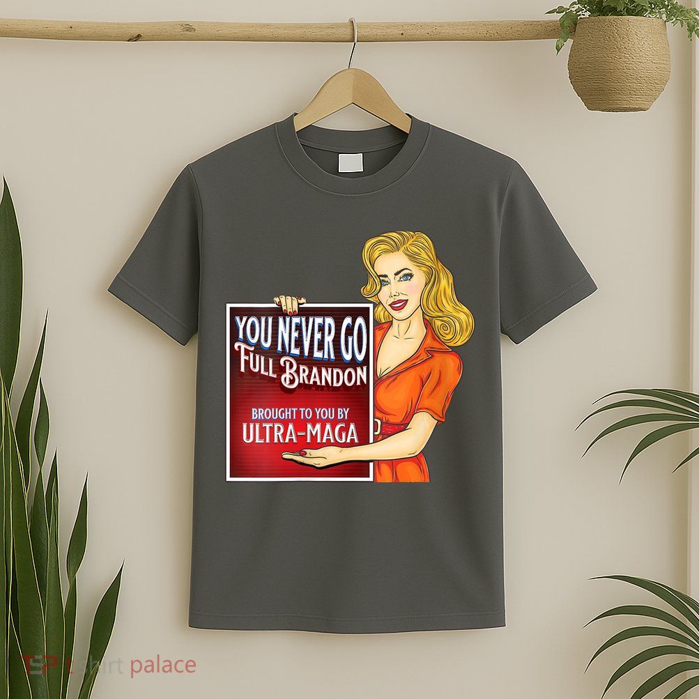 You Never Go Full Brandon Brought To You Buy Ultra Maga T-Shirt