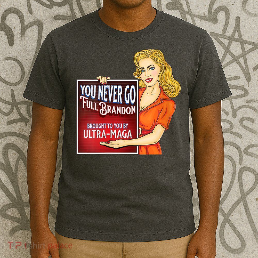 You Never Go Full Brandon Brought To You Buy Ultra Maga T-Shirt