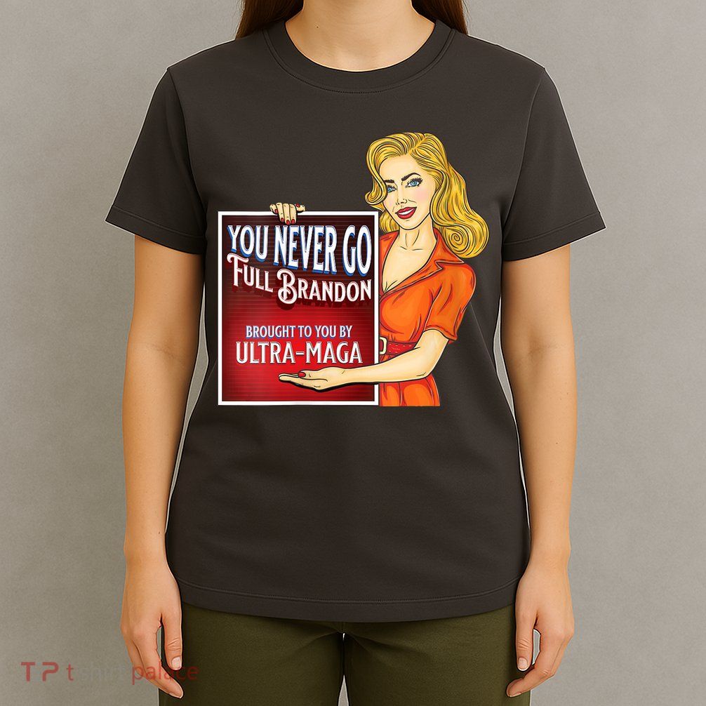 You Never Go Full Brandon Brought To You Buy Ultra Maga T-Shirt
