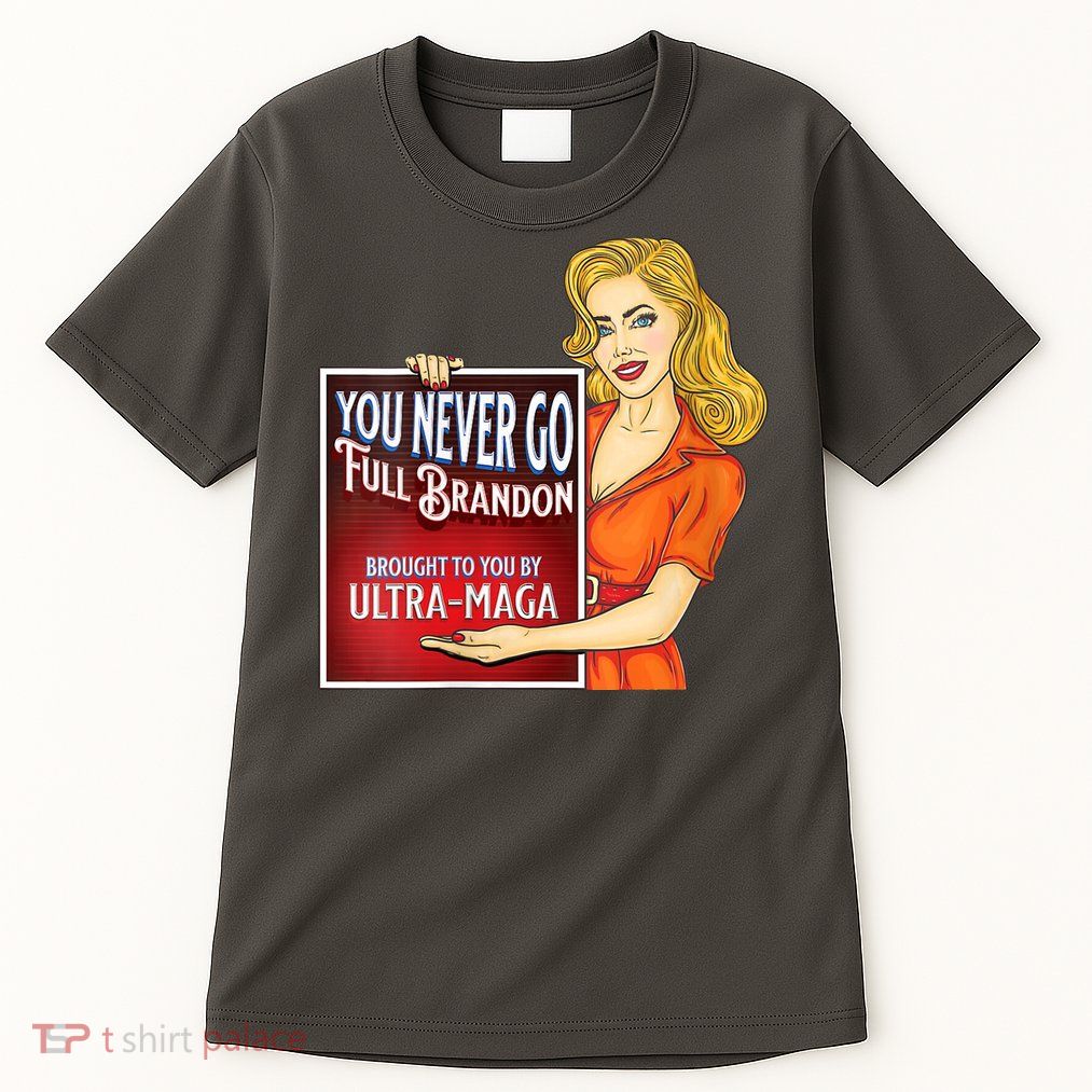 You Never Go Full Brandon Brought To You Buy Ultra Maga Tall T-Shirt