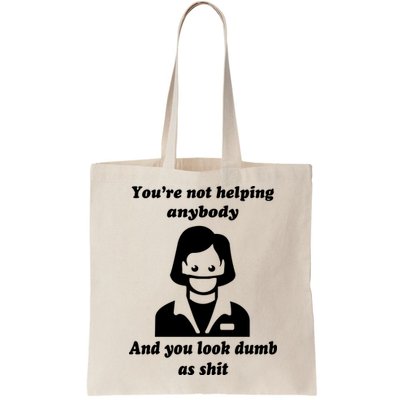You’re Not Helping Anybody And You Look Dumb As Shit Bag