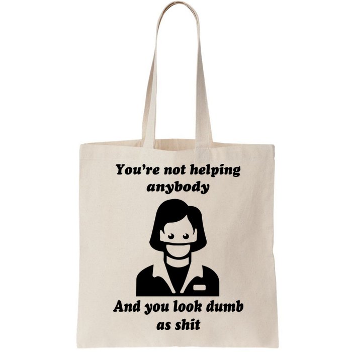 You’re Not Helping Anybody And You Look Dumb As Shit Bag