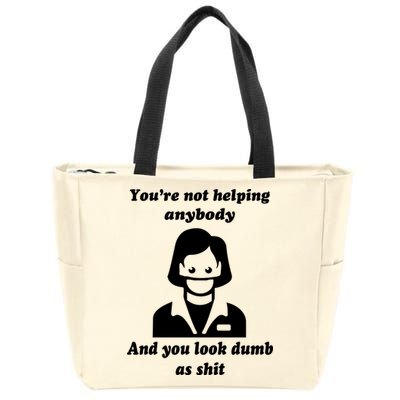 You’re Not Helping Anybody And You Look Dumb As Shit Zip Tote Bag