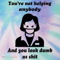 You’re Not Helping Anybody And You Look Dumb As Shit Legacy Tie Dye Trucker Hat