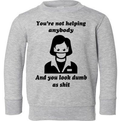 You’re Not Helping Anybody And You Look Dumb As Shit Toddler Sweatshirt