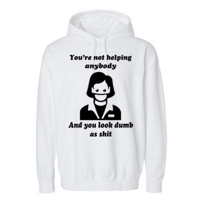 You’re Not Helping Anybody And You Look Dumb As Shit Garment-Dyed Fleece Hoodie
