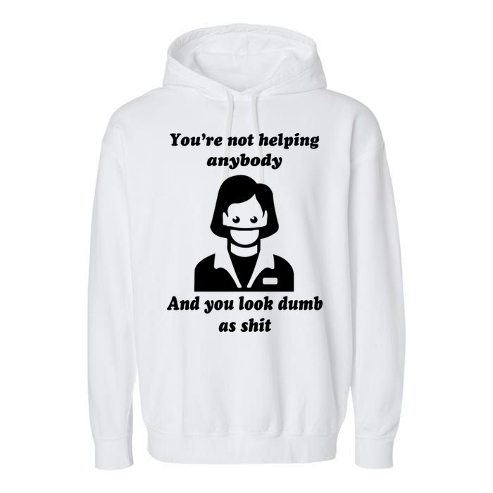 You’re Not Helping Anybody And You Look Dumb As Shit Garment-Dyed Fleece Hoodie