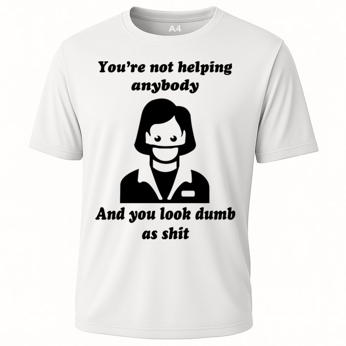 You’re Not Helping Anybody And You Look Dumb As Shit Performance Shirt