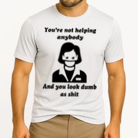 You’re Not Helping Anybody And You Look Dumb As Shit Performance Shirt