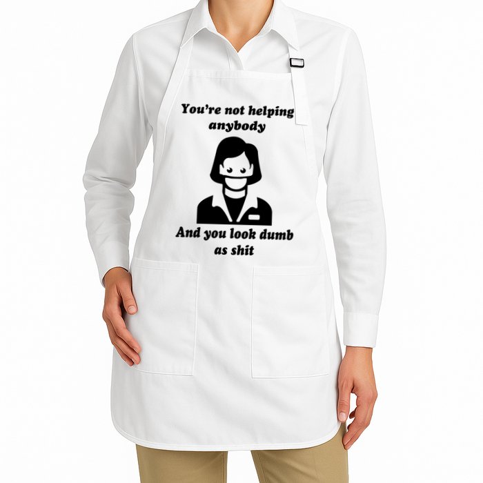 You’re Not Helping Anybody And You Look Dumb As Shit Apron