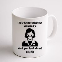 You’re Not Helping Anybody And You Look Dumb As Shit Mug