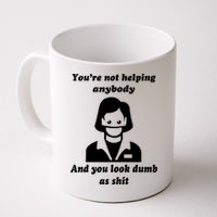 You’re Not Helping Anybody And You Look Dumb As Shit Mug