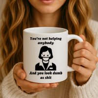 You’re Not Helping Anybody And You Look Dumb As Shit Mug