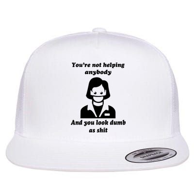 You’re Not Helping Anybody And You Look Dumb As Shit Flatbill Hat