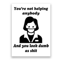 You’re Not Helping Anybody And You Look Dumb As Shit Poster