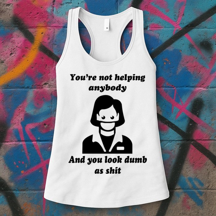 You’re Not Helping Anybody And You Look Dumb As Shit Womens Tank Top