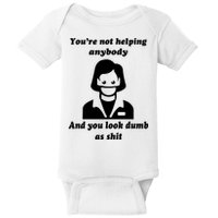 You’re Not Helping Anybody And You Look Dumb As Shit Baby Bodysuit