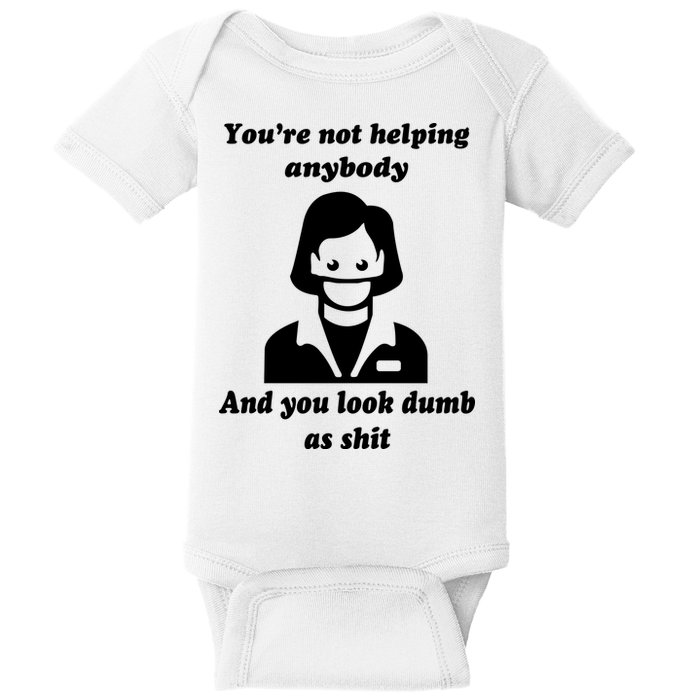 You’re Not Helping Anybody And You Look Dumb As Shit Baby Bodysuit