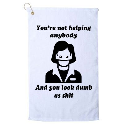 You’re Not Helping Anybody And You Look Dumb As Shit Golf Towel