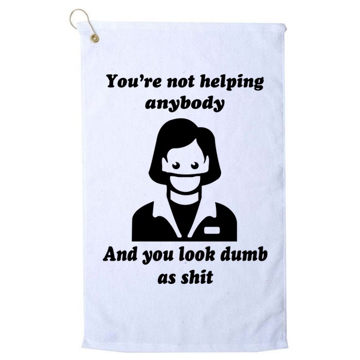 You’re Not Helping Anybody And You Look Dumb As Shit Golf Towel