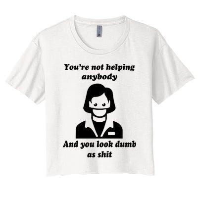 You’re Not Helping Anybody And You Look Dumb As Shit Crop Top