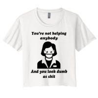 You’re Not Helping Anybody And You Look Dumb As Shit Crop Top
