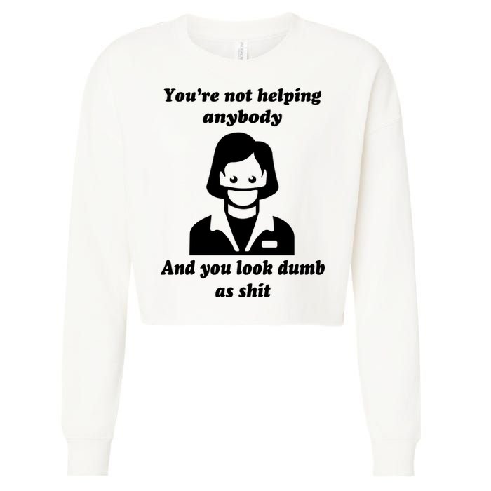 You’re Not Helping Anybody And You Look Dumb As Shit Cropped Pullover Crew