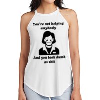 You’re Not Helping Anybody And You Look Dumb As Shit Women's Perfect Tri Rocker Tank
