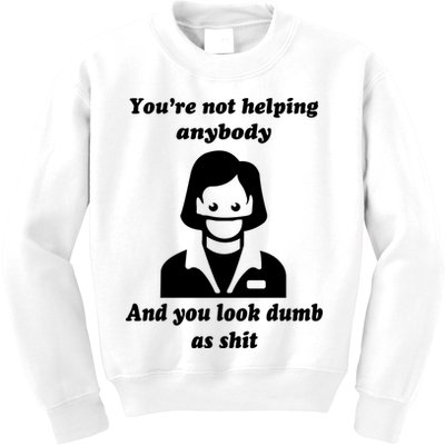 You’re Not Helping Anybody And You Look Dumb As Shit Kids Sweatshirt