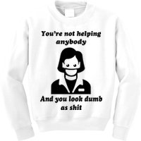 You’re Not Helping Anybody And You Look Dumb As Shit Kids Sweatshirt