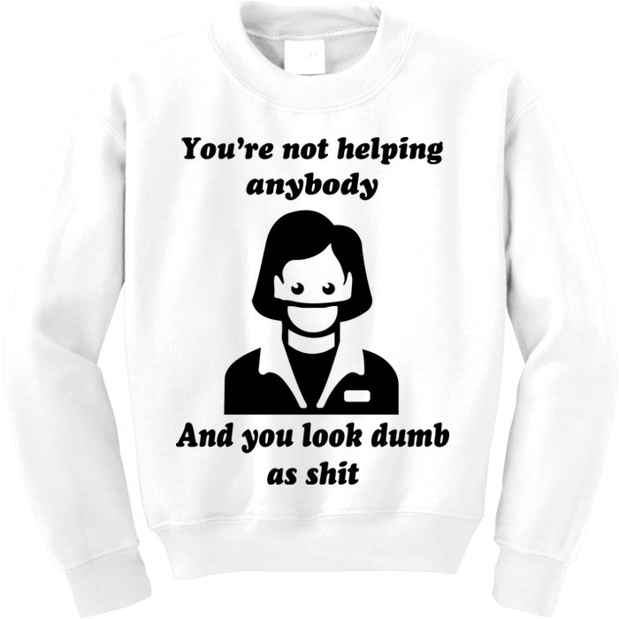 You’re Not Helping Anybody And You Look Dumb As Shit Kids Sweatshirt