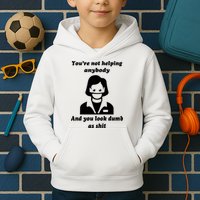 You’re Not Helping Anybody And You Look Dumb As Shit Kids Hoodie