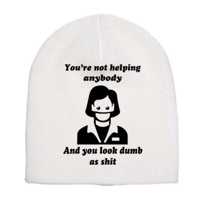You’re Not Helping Anybody And You Look Dumb As Shit Short Acrylic Beanie