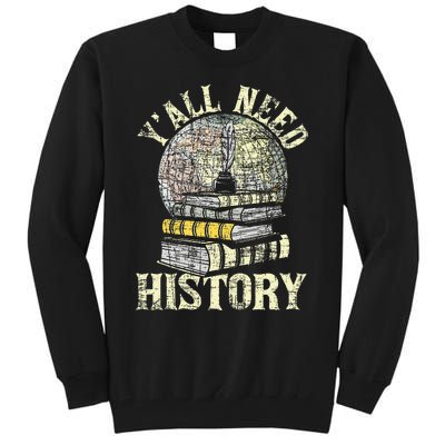 YAll Need History Historian History Teacher Professor Tall Sweatshirt