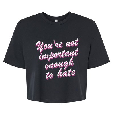 Youre Not Important Enough To Hate Vanderpump Rules  Bravo Gift Bella+Canvas Jersey Crop Tee