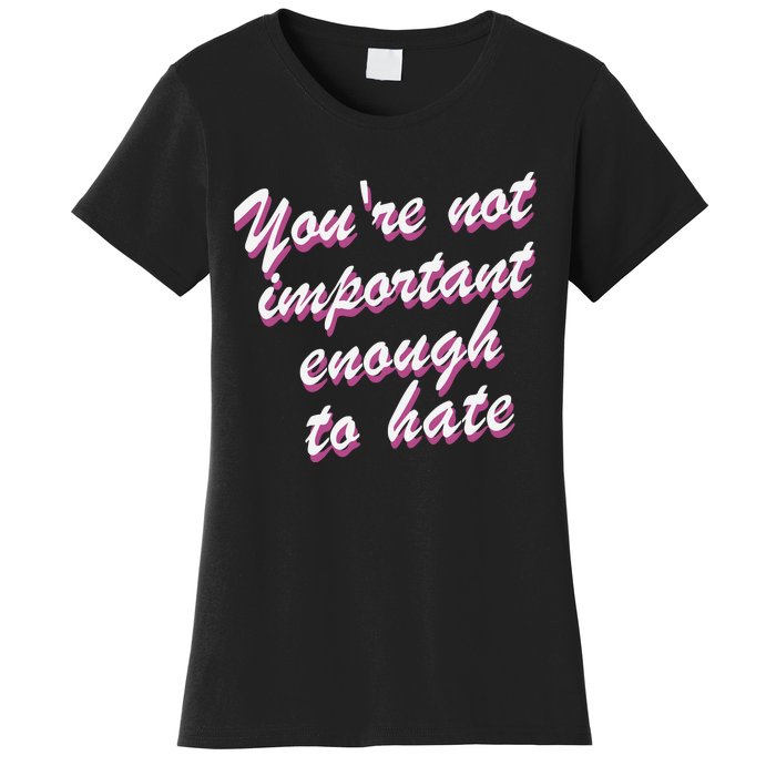 Youre Not Important Enough To Hate Vanderpump Rules  Bravo Gift Women's T-Shirt