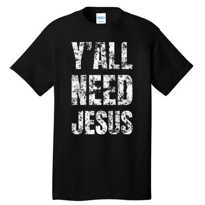 YAll Need Jesus Christian Faith S Saved S Tall T-Shirt