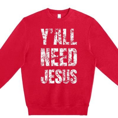 YAll Need Jesus Christian Faith S Saved S Premium Crewneck Sweatshirt