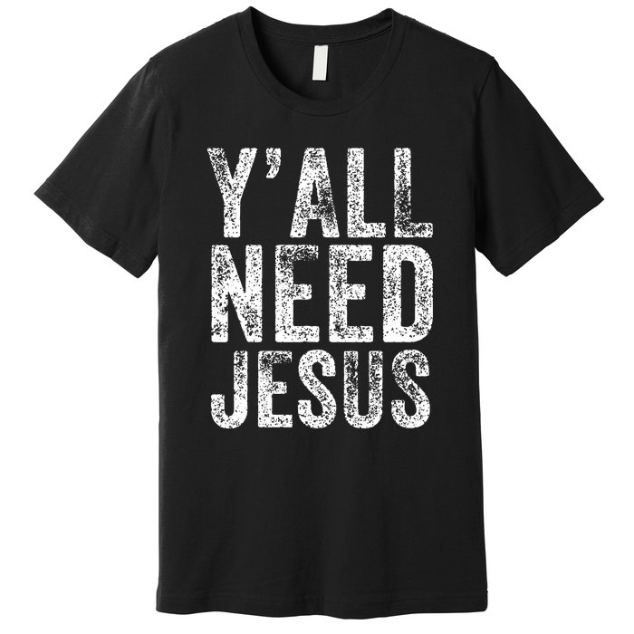 Y'all Need Jesus Religious Faith Funny Christian Church Premium T-Shirt