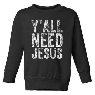 Y'all Need Jesus Religious Faith Funny Christian Church Toddler Sweatshirt