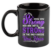 You Never Know How Strong You Are Until Being Strong Is The Only Choice You Have 11oz C Handle Ceramic Mug