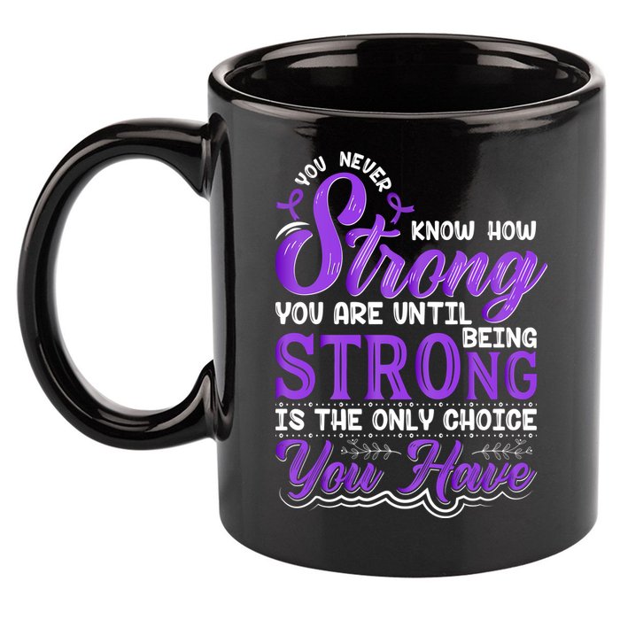 You Never Know How Strong You Are Until Being Strong Is The Only Choice You Have 11oz C Handle Ceramic Mug