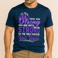 You Never Know How Strong You Are Until Being Strong Is The Only Choice You Have Performance Shirt
